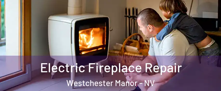 Electric Fireplace Repair Westchester Manor - NV