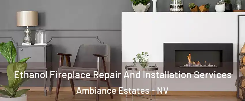 Ethanol Fireplace Repair And Installation Services Ambiance Estates - NV