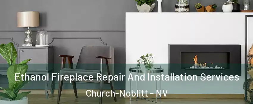 Ethanol Fireplace Repair And Installation Services Church-Noblitt - NV