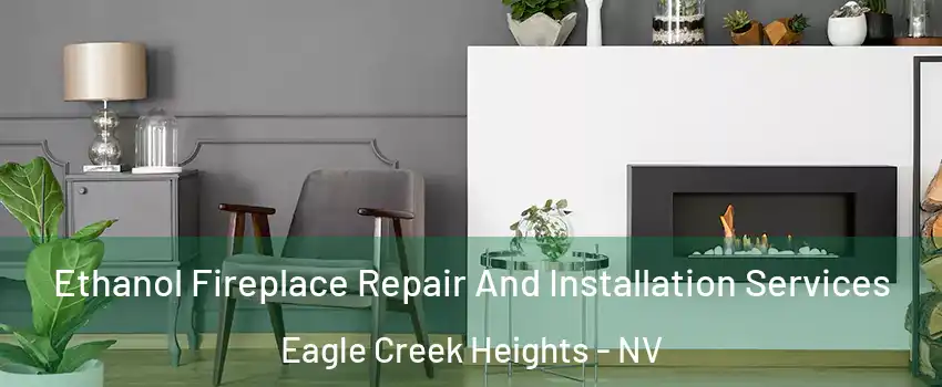 Ethanol Fireplace Repair And Installation Services Eagle Creek Heights - NV