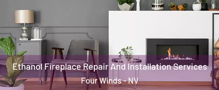 Ethanol Fireplace Repair And Installation Services Four Winds - NV