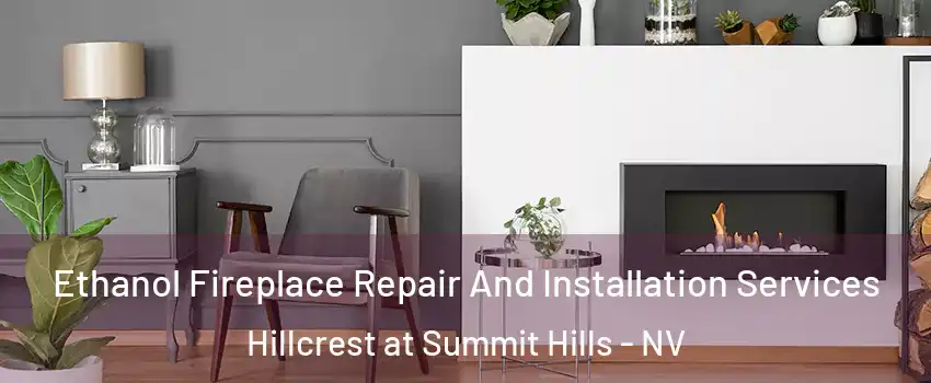 Ethanol Fireplace Repair And Installation Services Hillcrest at Summit Hills - NV