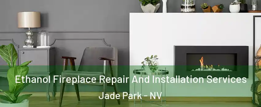 Ethanol Fireplace Repair And Installation Services Jade Park - NV
