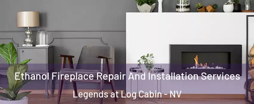 Ethanol Fireplace Repair And Installation Services Legends at Log Cabin - NV