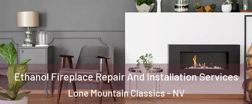 Ethanol Fireplace Repair And Installation Services Lone Mountain Classics - NV