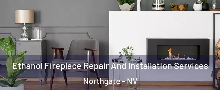 Ethanol Fireplace Repair And Installation Services Northgate - NV