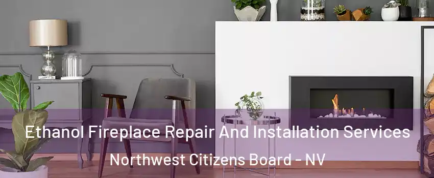 Ethanol Fireplace Repair And Installation Services Northwest Citizens Board - NV