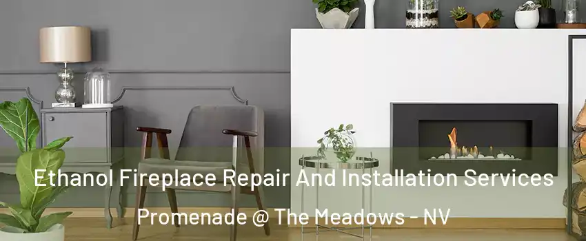 Ethanol Fireplace Repair And Installation Services Promenade @ The Meadows - NV