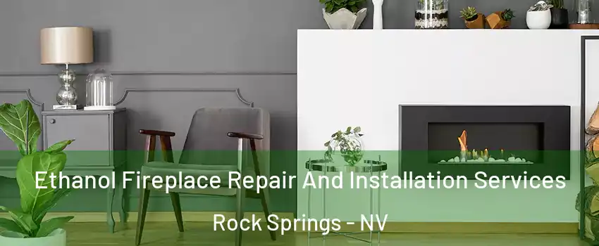 Ethanol Fireplace Repair And Installation Services Rock Springs - NV