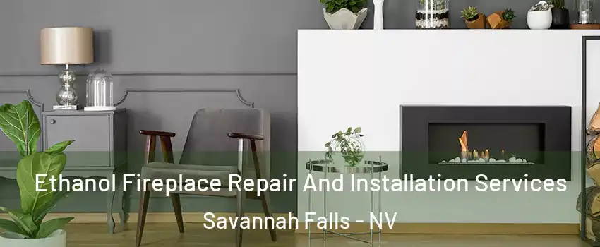 Ethanol Fireplace Repair And Installation Services Savannah Falls - NV