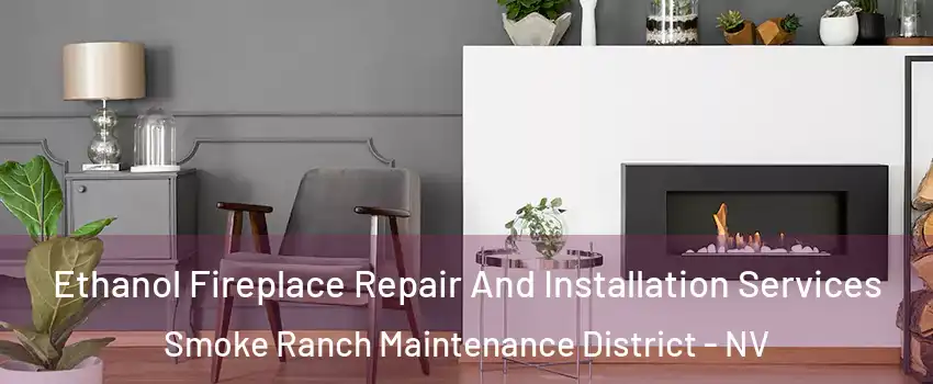 Ethanol Fireplace Repair And Installation Services Smoke Ranch Maintenance District - NV