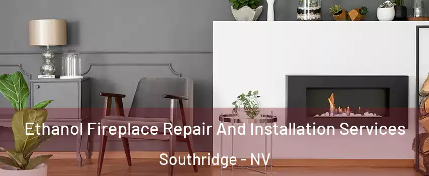 Ethanol Fireplace Repair And Installation Services Southridge - NV