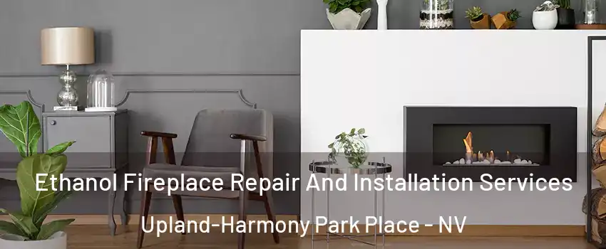 Ethanol Fireplace Repair And Installation Services Upland-Harmony Park Place - NV