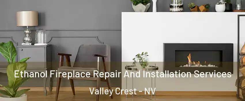Ethanol Fireplace Repair And Installation Services Valley Crest - NV