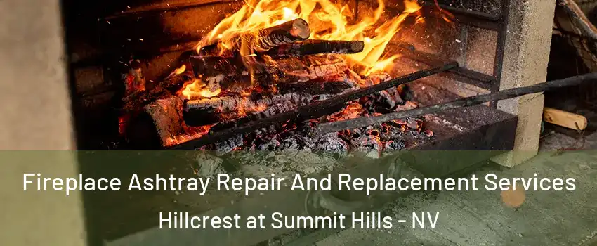 Fireplace Ashtray Repair And Replacement Services Hillcrest at Summit Hills - NV