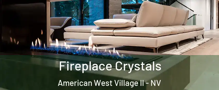 Fireplace Crystals American West Village II - NV