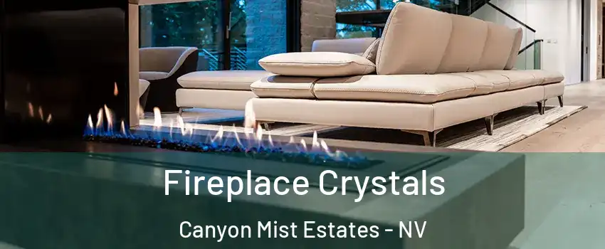 Fireplace Crystals Canyon Mist Estates - NV