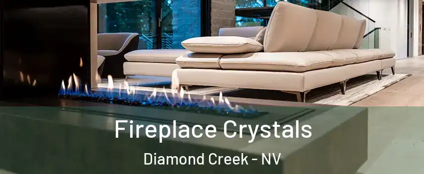 Fireplace Crystals Diamond Creek - NV