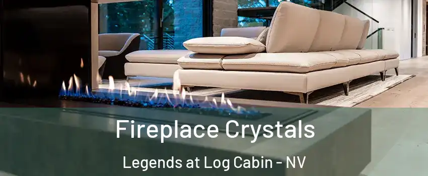 Fireplace Crystals Legends at Log Cabin - NV