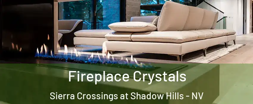 Fireplace Crystals Sierra Crossings at Shadow Hills - NV