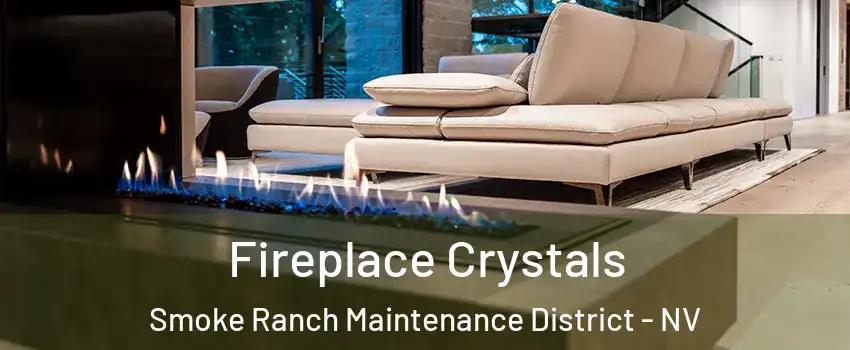 Fireplace Crystals Smoke Ranch Maintenance District - NV