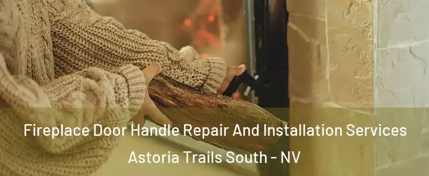 Fireplace Door Handle Repair And Installation Services Astoria Trails South - NV