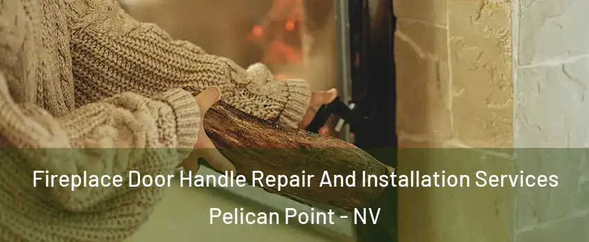 Fireplace Door Handle Repair And Installation Services Pelican Point - NV