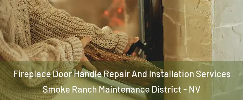 Fireplace Door Handle Repair And Installation Services Smoke Ranch Maintenance District - NV
