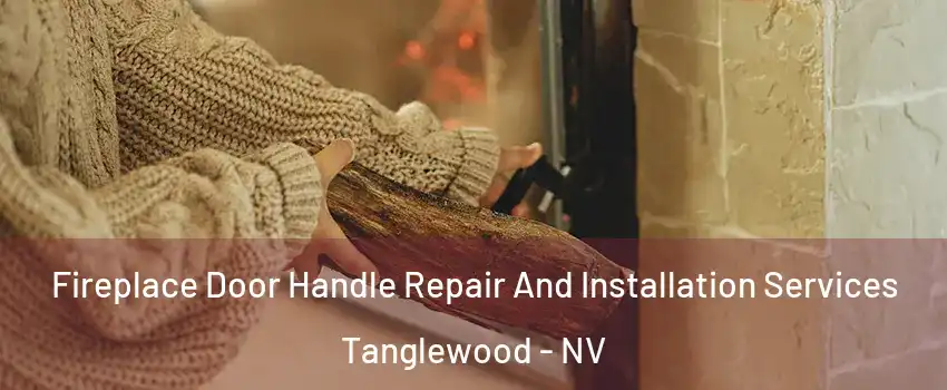 Fireplace Door Handle Repair And Installation Services Tanglewood - NV