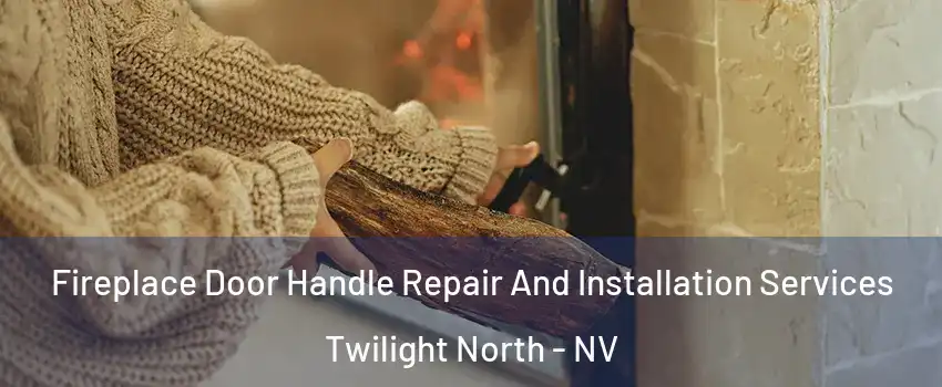Fireplace Door Handle Repair And Installation Services Twilight North - NV