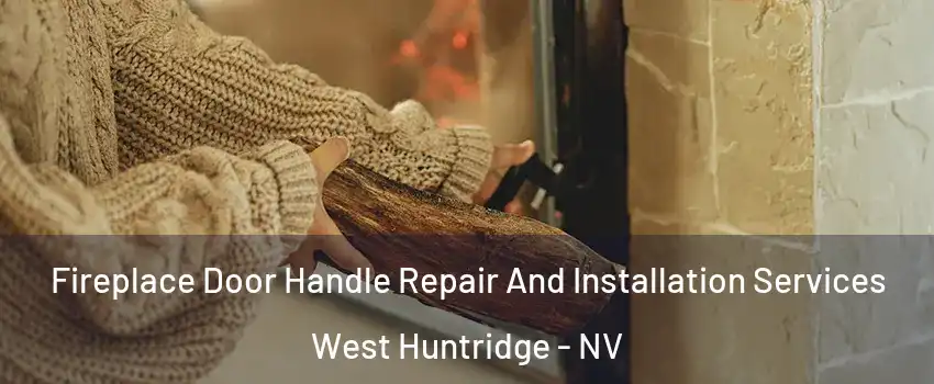 Fireplace Door Handle Repair And Installation Services West Huntridge - NV