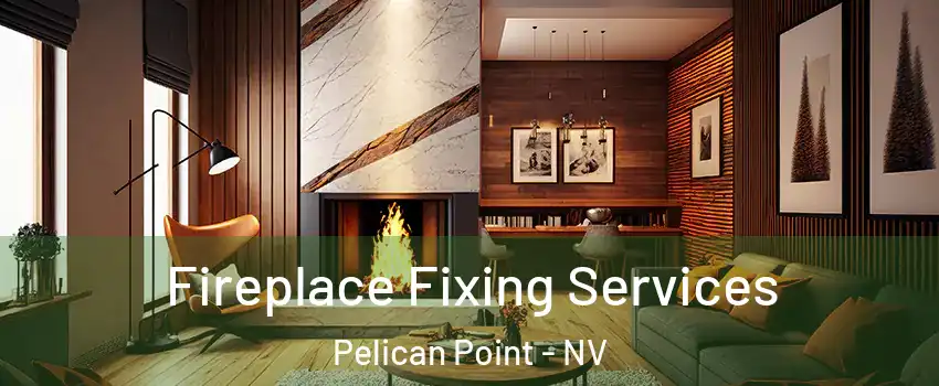 Fireplace Fixing Services Pelican Point - NV