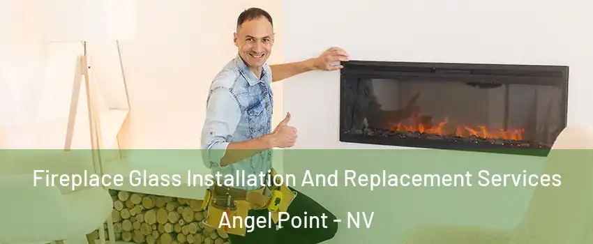 Fireplace Glass Installation And Replacement Services Angel Point - NV