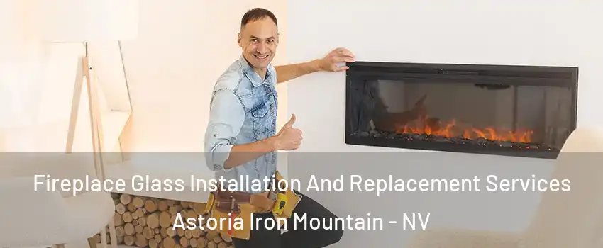 Fireplace Glass Installation And Replacement Services Astoria Iron Mountain - NV