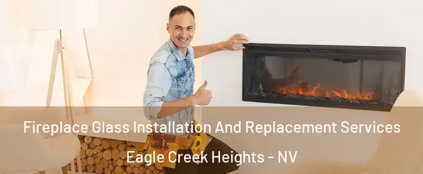 Fireplace Glass Installation And Replacement Services Eagle Creek Heights - NV
