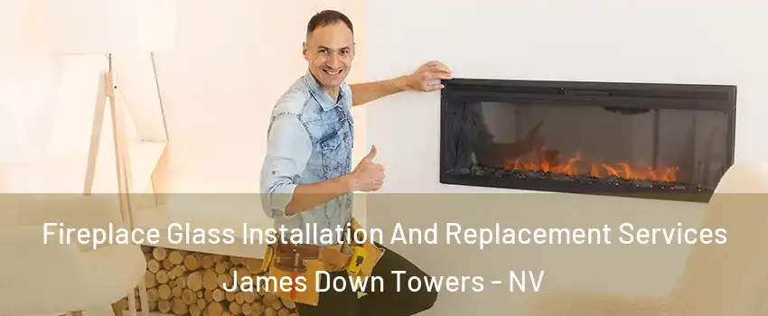 Fireplace Glass Installation And Replacement Services James Down Towers - NV