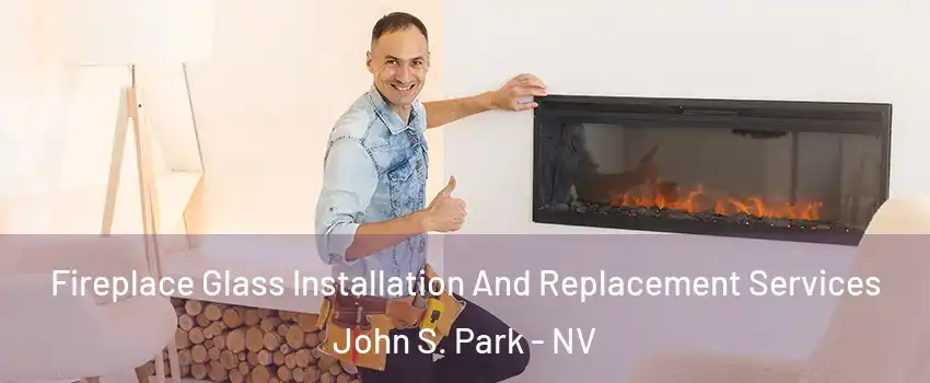 Fireplace Glass Installation And Replacement Services John S. Park - NV