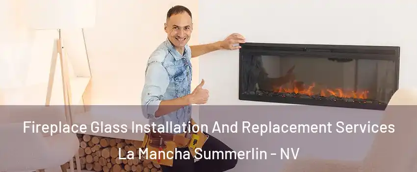 Fireplace Glass Installation And Replacement Services La Mancha Summerlin - NV