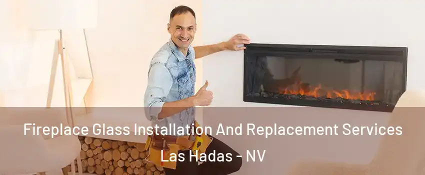 Fireplace Glass Installation And Replacement Services Las Hadas - NV