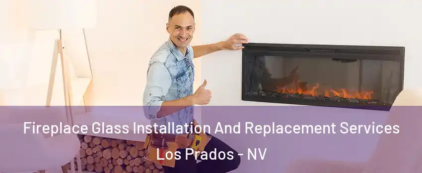 Fireplace Glass Installation And Replacement Services Los Prados - NV