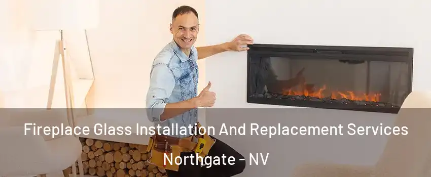 Fireplace Glass Installation And Replacement Services Northgate - NV