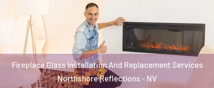 Fireplace Glass Installation And Replacement Services Northshore Reflections - NV
