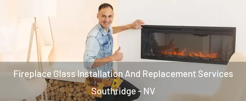 Fireplace Glass Installation And Replacement Services Southridge - NV