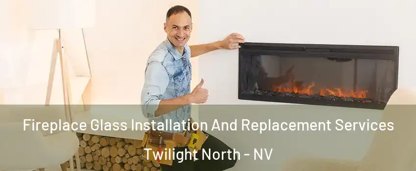 Fireplace Glass Installation And Replacement Services Twilight North - NV