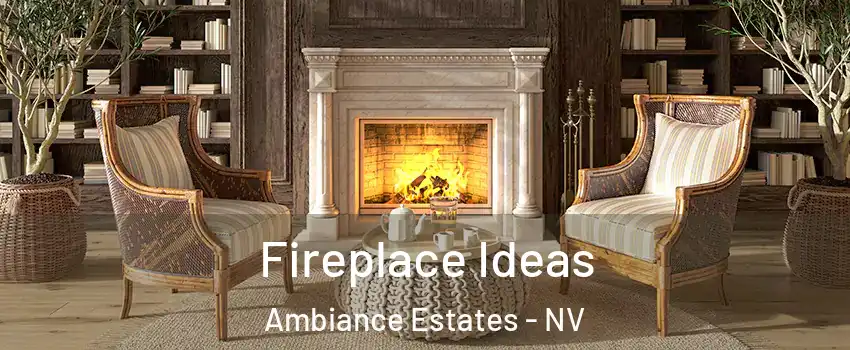 Fireplace Ideas Ambiance Estates - NV