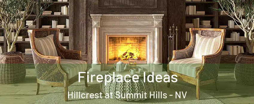Fireplace Ideas Hillcrest at Summit Hills - NV