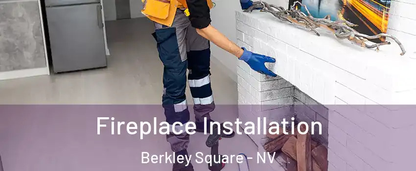 Fireplace Installation Berkley Square - NV