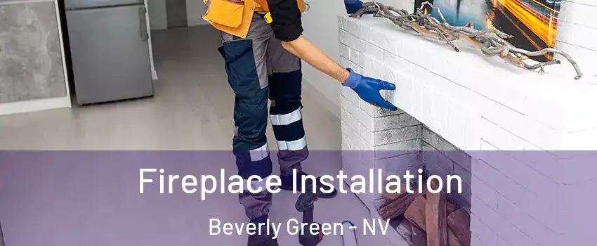 Fireplace Installation Beverly Green - NV