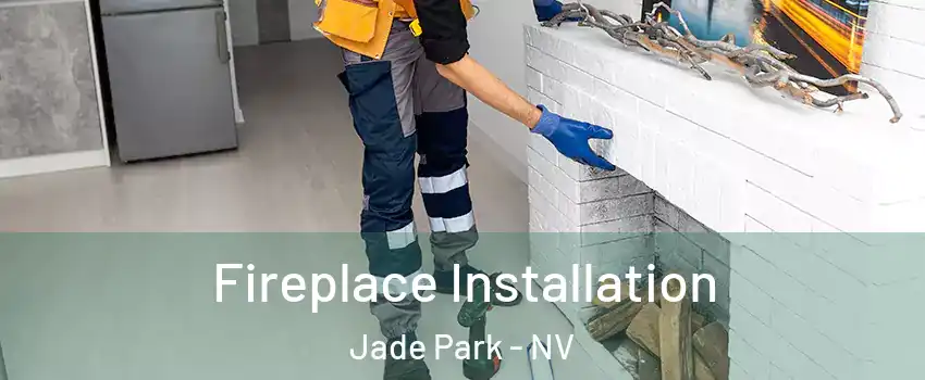 Fireplace Installation Jade Park - NV