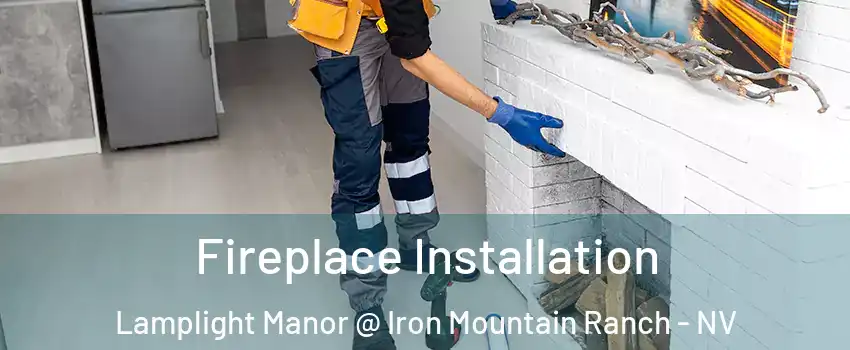 Fireplace Installation Lamplight Manor @ Iron Mountain Ranch - NV